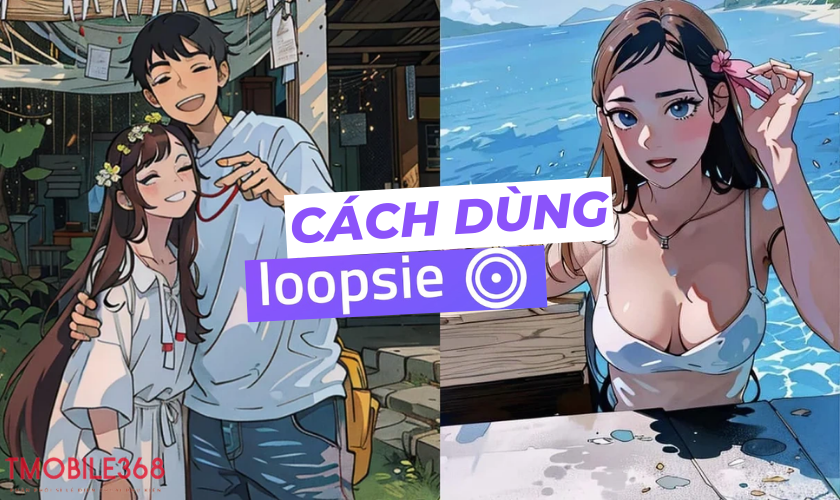 Cách dùng Loopsie bắt trend Anime cực đơn giản