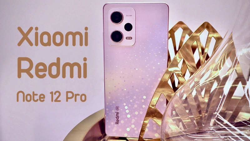 [REVIEW] Redmi Note 12 Pro 5G có thực sự đáng mua: Đánh giá chi tiết