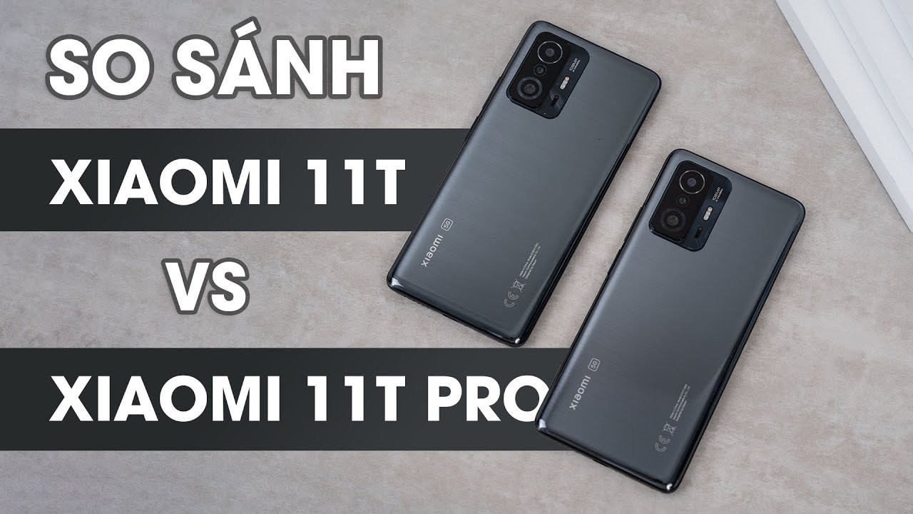 [REVIEW] So sánh Xiaomi 11T và Xiaomi 11T Pro: Cái nào ngon hơn?
