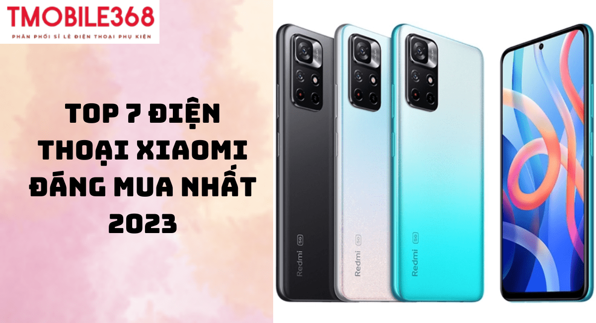 Top 7 Điện Thoại Xiaomi đáng mua nhất 2023