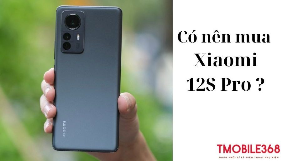 Tài chính 8 triệu có nên mua Xiaomi 12S Pro ở thời điểm hiện tại?