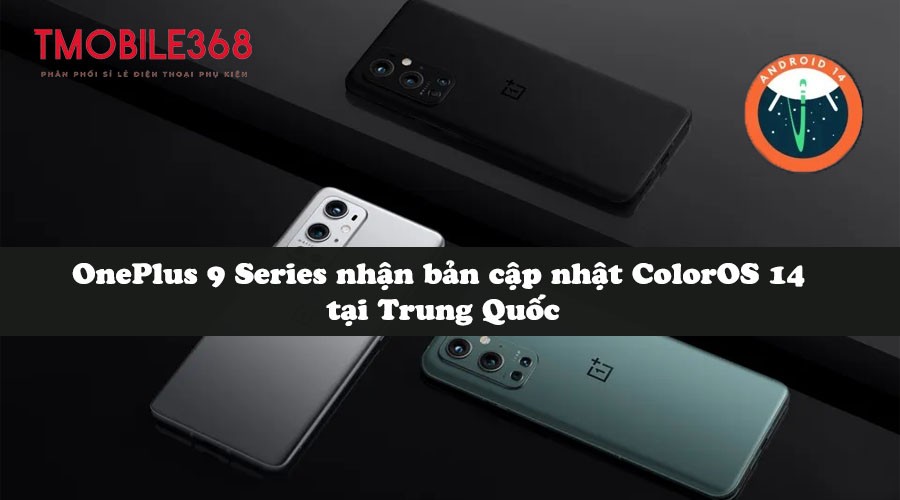 OnePlus 9 Series nhận bản cập nhật ColorOS 14 tại Trung Quốc