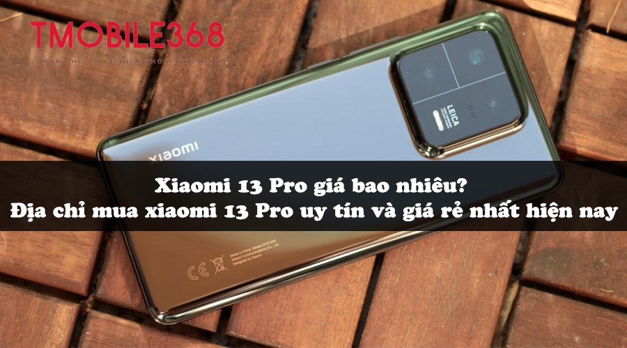 Xiaomi 13 Pro giá bao nhiêu? Địa chỉ mua Xiaomi 13 Pro uy tín và giá rẻ