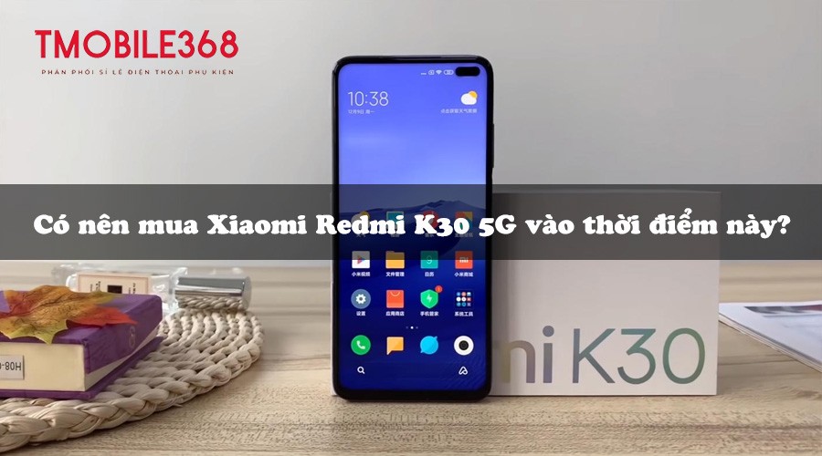 Có nên mua Xiaomi Redmi K30 5G vào thời điểm này?