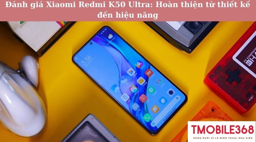 Đánh giá Xiaomi Redmi K50 Ultra: Hoàn thiện từ thiết kế đến hiệu năng