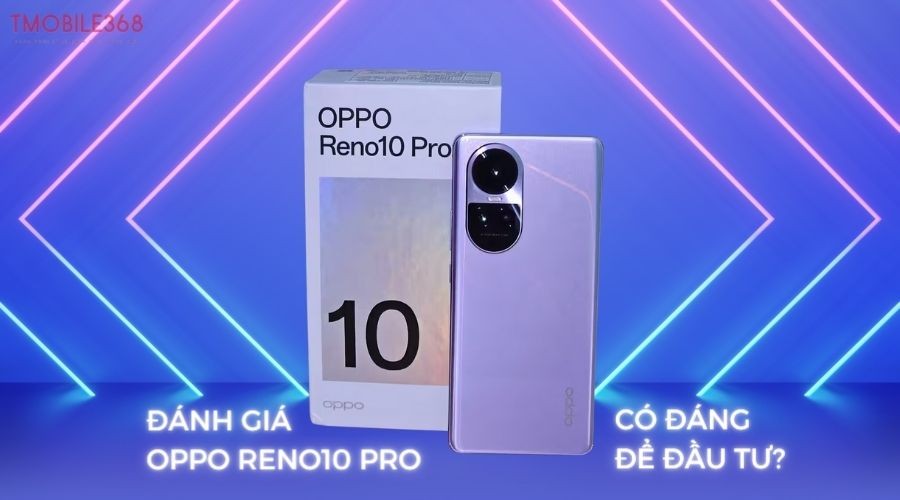 Đánh giá Oppo Reno10 Pro: Có đáng để đầu tư?