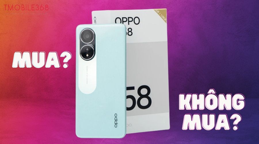 Có nên mua Oppo A58 tại thời điểm này? Cập nhật mới nhất