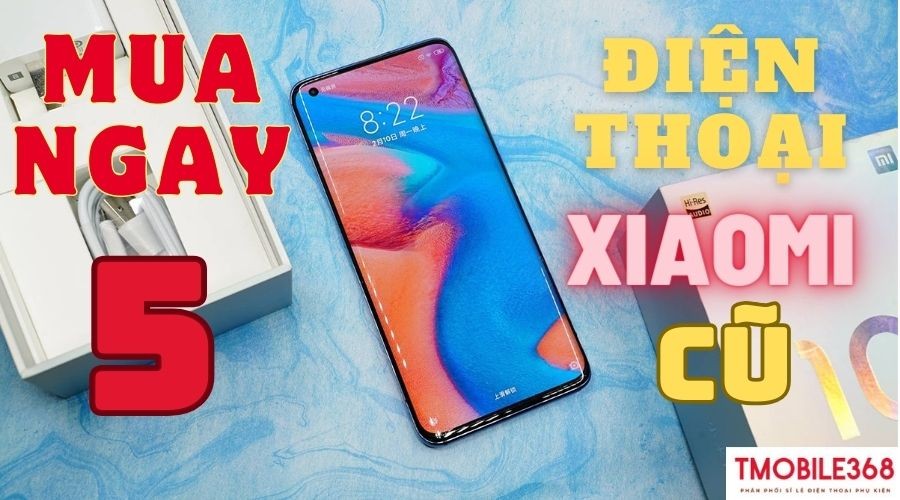 Mua ngay 5 điện thoại Xiaomi cũ giá dưới 7 triệu đồng